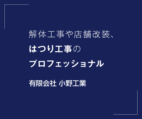 解体工事や店舗改装、はつり工事のプロフェッショナル　有限会社 小野工業